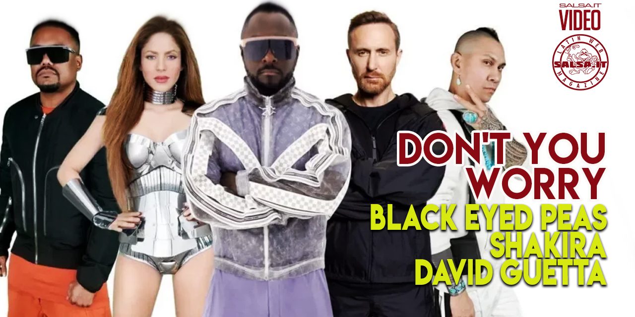 Video of the Day | Black Eyed Peas, Shakira, David Guetta: Don’t You Worry