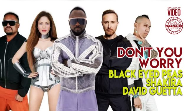 Video of the Day | Black Eyed Peas, Shakira, David Guetta: Don’t You Worry